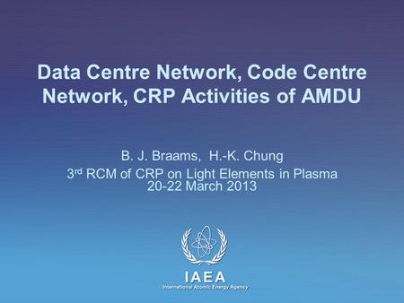 IAEA International Atomic Energy Agency Data Centre Network, Code Centre Network, CRP Activities of AMDU B. J. Braams, H.-K. Chung 3 rd RCM of CRP on Light.