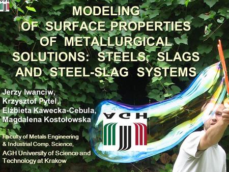 1 MODELING OF SURFACE PROPERTIES OF METALLURGICAL SOLUTIONS: STEELS, SLAGS AND STEEL-SLAG SYSTEMS Jerzy Iwanciw, Krzysztof Pytel, Elżbieta Kawecka-Cebula,