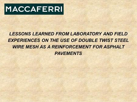 LESSONS LEARNED FROM LABORATORY AND FIELD EXPERIENCES ON THE USE OF DOUBLE TWIST STEEL WIRE MESH AS A REINFORCEMENT FOR ASPHALT PAVEMENTS.