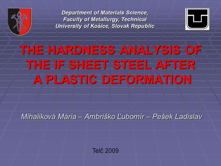 THE HARDNESS ANALYSIS OF THE IF SHEET STEEL AFTER A PLASTIC DEFORMATION Mihaliková Mária – Ambriško Ľubomír – Pešek Ladislav Mihaliková Mária – Ambriško.