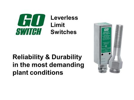 Leverless Limit Switches Reliability & Durability in the most demanding plant conditions.