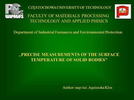 CZĘSTOCHOWA UNIVERSITY OF TECHNOLOGY FACULTY OF MATERIALS PROCESSING TECHNOLOGY AND APPLIED PHISICS Department of Industrial Furnances and Environmental.