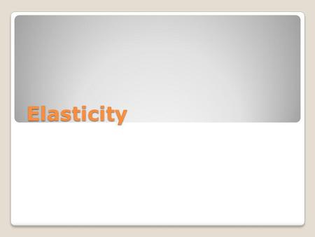 Elasticity.