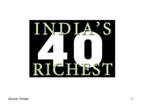 Source : Forbes1. 2 Two high-growth industries, technology and pharmaceuticals, have created half of India's top 40 fortunes. Nineteen of the 40 richest.