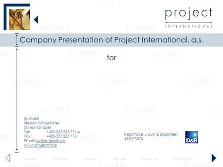 CustomersStructureReferencesFinancial data About usServices Company Presentation of Project International, a.s. for Kontakt: Štěpán Winkelhöfer Sales Manager.