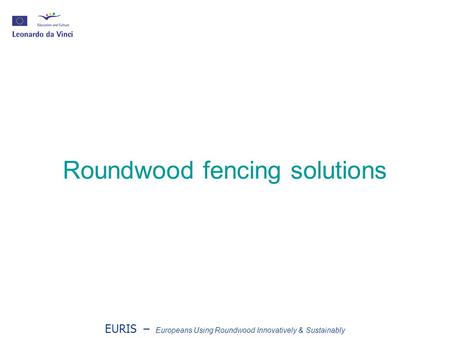 EURIS – Europeans Using Roundwood Innovatively & Sustainably Roundwood fencing solutions.