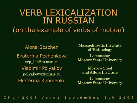 VERB LEXICALIZATION IN RUSSIAN (on the example of verbs of motion) Alona Soschen Massachusetts Institute of Technology Ekaterina Pechenkova