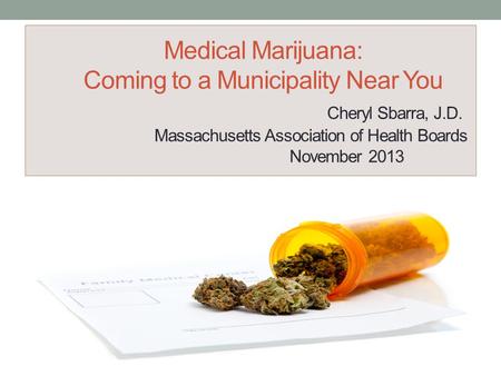 Medical Marijuana: Coming to a Municipality Near You Cheryl Sbarra, J