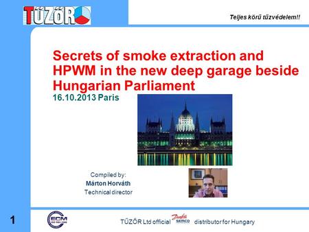 Secrets of smoke extraction and HPWM in the new deep garage beside Hungarian Parliament 16.10.2013 Paris Compiled by: Márton Horváth Technical director.