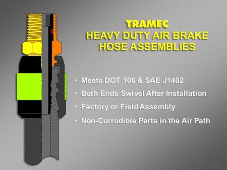 Meets DOT 106 & SAE J1402 Meets DOT 106 & SAE J1402 Both Ends Swivel After Installation Both Ends Swivel After Installation Factory or Field Assembly Factory.