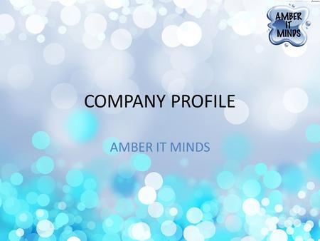 COMPANY PROFILE AMBER IT MINDS. SERVICES WEB DESIGNING I.T.PROJECTS WIDE MARKETING MANAGEMENT EVENT CREATORS PRINTING AND CREATIONS COMPANY PLANNING CONSULTANCY.