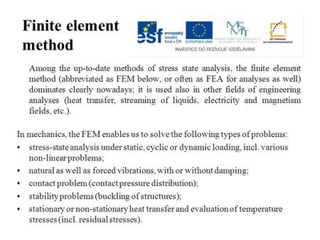 Finite element method Among the up-to-date methods of stress state analysis, the finite element method (abbreviated as FEM below, or often as FEA for analyses.