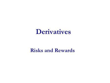 Derivatives Risks and Rewards