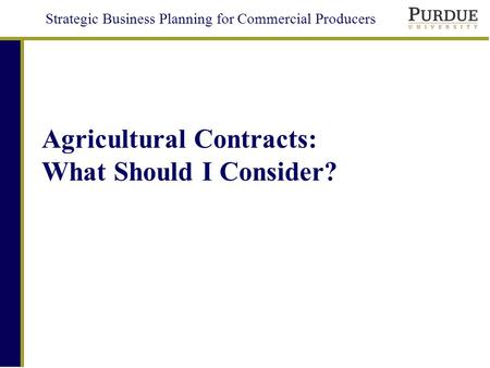 Strategic Business Planning for Commercial Producers Agricultural Contracts: What Should I Consider?