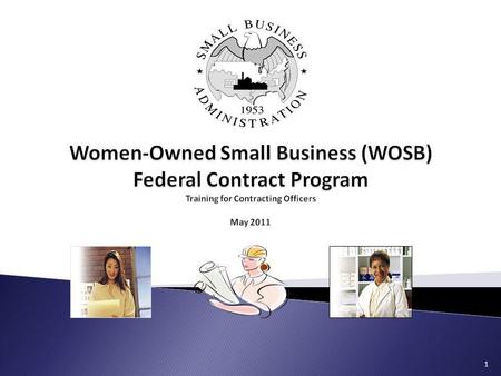 Women-Owned Small Business (WOSB) Federal Contract Program Training for Contracting Officers May 2011.