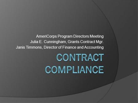 AmeriCorps Program Directors Meeting Julia E. Cunningham, Grants Contract Mgr. Janis Timmons, Director of Finance and Accounting.