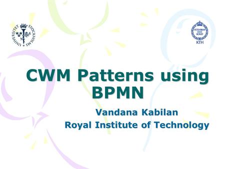 CWM Patterns using BPMN Vandana Kabilan Royal Institute of Technology.