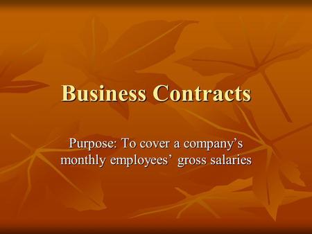 Business Contracts Purpose: To cover a companys monthly employees gross salaries.