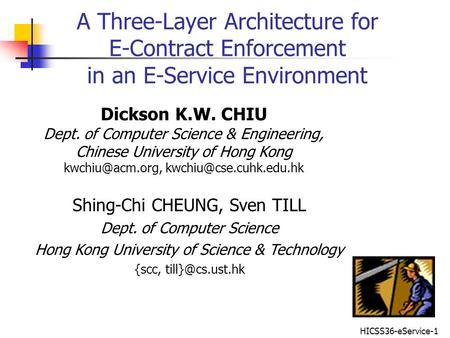 HICSS36-eService-1 A Three-Layer Architecture for E-Contract Enforcement in an E-Service Environment Dickson K.W. CHIU Dept. of Computer Science & Engineering,