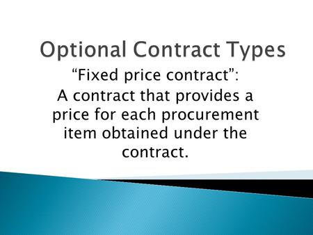 Fixed price contract: A contract that provides a price for each procurement item obtained under the contract.