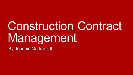 Construction Contract Management By Johnnie Martinez II.