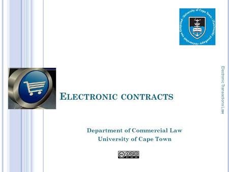 E LECTRONIC CONTRACTS Department of Commercial Law University of Cape Town Electronic Transactions Law 1.