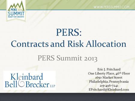 PERS: Contracts and Risk Allocation PERS Summit 2013 Eric J. Pritchard One Liberty Place, 46 th Floor 1650 Market Street Philadelphia, Pennsylvania 215-496-7241.