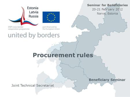 Procurement rules Joint Technical Secretariat Beneficiary Seminar Seminar for Beneficiaries 20-21 February 2012 Narva, Estonia.