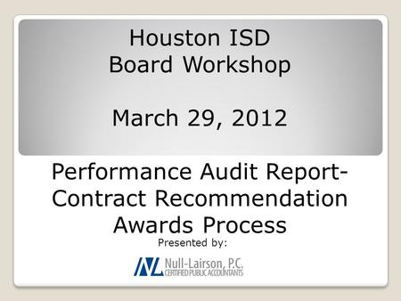 Houston ISD Board Workshop March 29, 2012 Performance Audit Report- Contract Recommendation Awards Process Presented by: