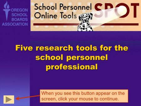 Five research tools for the school personnel professional When you see this button appear on the screen, click your mouse to continue.