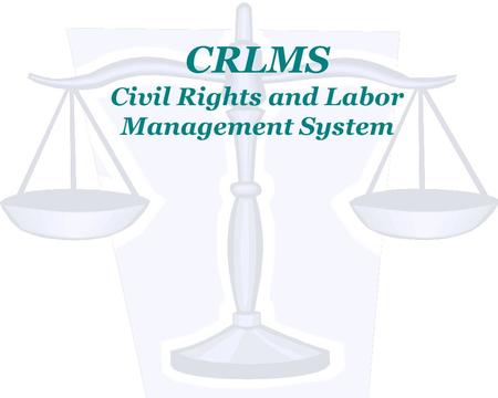 CRLMS Civil Rights and Labor Management System. CRLMS Scope and Timeline.