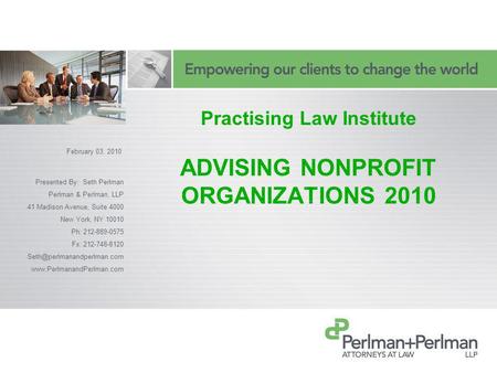 Practising Law Institute ADVISING NONPROFIT ORGANIZATIONS 2010 Presented By: Seth Perlman Perlman & Perlman, LLP 41 Madison Avenue, Suite 4000 New York,