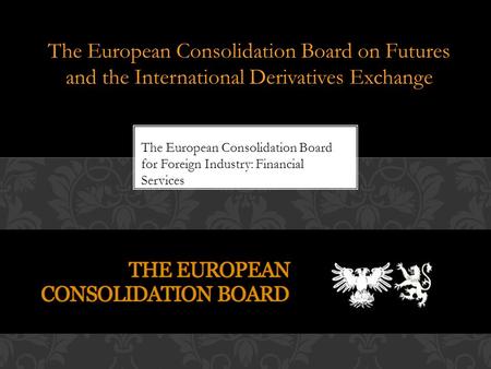 The European Consolidation Board on Futures and the International Derivatives Exchange The European Consolidation Board for Foreign Industry: Financial.