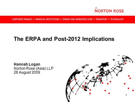 1 The ERPA and Post-2012 Implications Hannah Logan Norton Rose (Asia) LLP 28 August 2009.