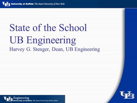 State of the School UB Engineering Harvey G. Stenger, Dean, UB Engineering.