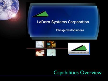 – People Committed to Quality Service Management Solutions LaDorn Systems Corporation Capabilities Overview.