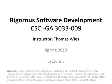 Rigorous Software Development CSCI-GA 3033-009 Instructor: Thomas Wies Spring 2013 Lecture 5 Disclaimer. These notes are derived from notes originally.