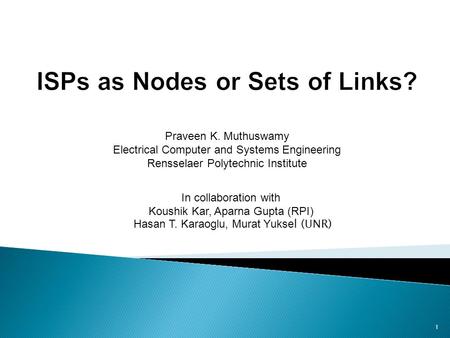 1 Praveen K. Muthuswamy Electrical Computer and Systems Engineering Rensselaer Polytechnic Institute In collaboration with Koushik Kar, Aparna Gupta (RPI)