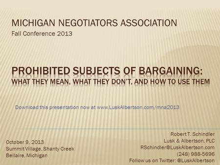 MICHIGAN NEGOTIATORS ASSOCIATION Fall Conference 2013 October 9, 2013 Summit Village, Shanty Creek Bellaire, Michigan Robert T. Schindler Lusk & Albertson,