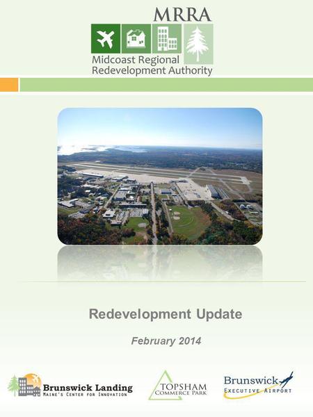 1 Redevelopment Update February 2014. Implement the Reuse Master Plans for NASB and Topsham Annex Manage the transition of base properties from military.