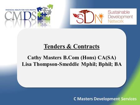 C Masters Development Services Tenders & Contracts Cathy Masters B.Com (Hons) CA(SA) Lisa Thompson-Smeddle Mphil; Bphil; BA Tenders & Contracts Cathy Masters.