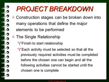 PROJECT BREAKDOWN Construction stages can be broken down into many operations that define the major elements to be performed The Single Relationship Finish.