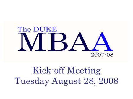 Kick-off Meeting Tuesday August 28, 2008. MBAA Overview –Our vision –Roles and responsibilities –Cabinet introductions FY Elections and Timeline –Available.