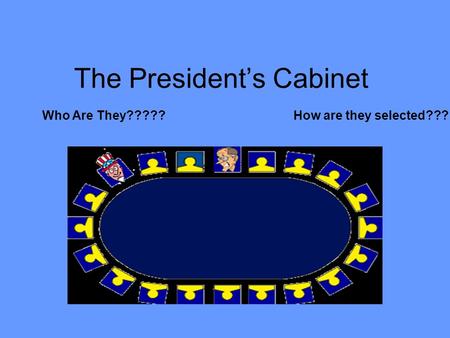 The Presidents Cabinet Who Are They?????How are they selected???