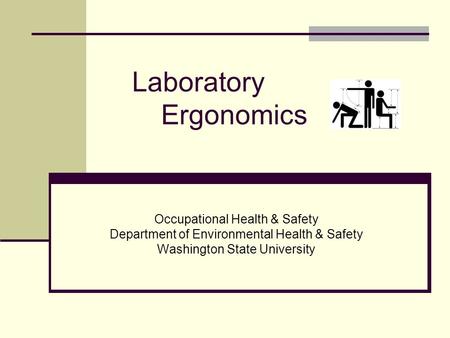 Laboratory Ergonomics Occupational Health & Safety Department of Environmental Health & Safety Washington State University.