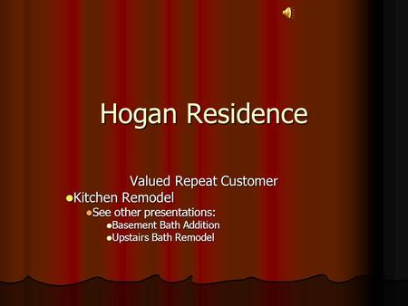 Hogan Residence Valued Repeat Customer Kitchen Remodel Kitchen Remodel See other presentations: See other presentations: Basement Bath Addition Basement.