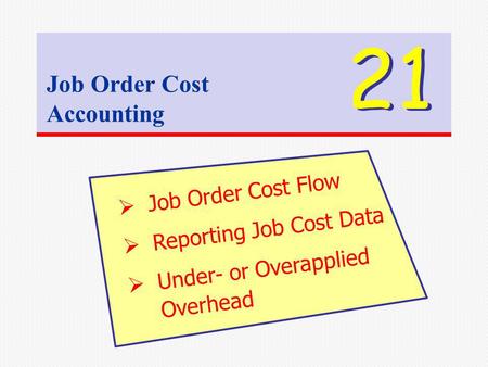 Job Order Cost Accounting 21 Job Order Cost Flow Reporting Job Cost Data Under- or Overapplied Overhead.