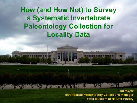 How (and How Not) to Survey a Systematic Invertebrate Paleontology Collection for Locality Data Paul Mayer Invertebrate Paleontology Collections Manager.