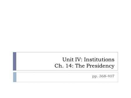 Unit IV: Institutions Ch. 14: The Presidency