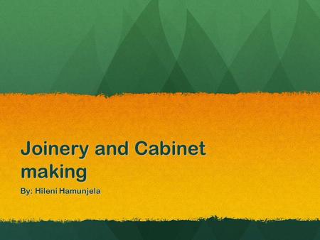 Joinery and Cabinet making By: Hileni Hamunjela. History While most cabinets can be completed in a cabinet making shop, occasionally a cabinetmaker will.